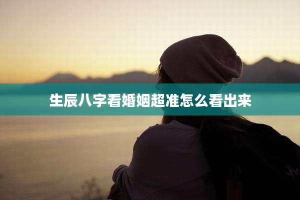 生辰八字看婚姻超准怎么看出来