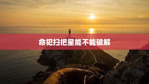 命犯扫把星能不能破解