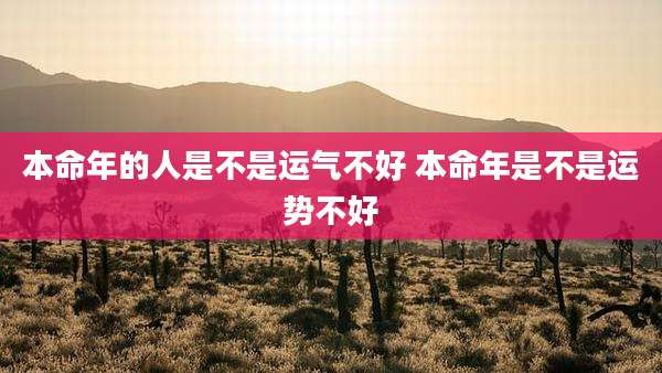 本命年的人是不是运气不好 本命年是不是运势不好