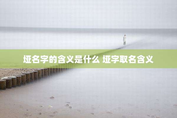 垭名字的含义是什么 垭字取名含义