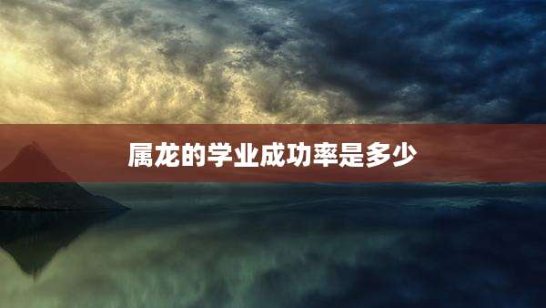 属龙的学业成功率是多少