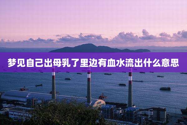 梦见自己出母乳了里边有血水流出什么意思