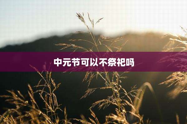 中元节可以不祭祀吗