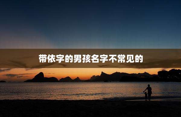 带依字的男孩名字不常见的