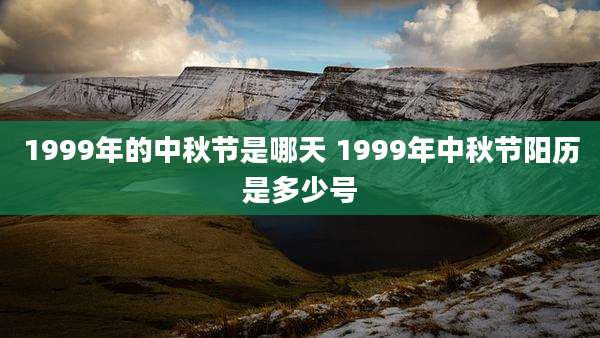 1999年的中秋节是哪天 1999年中秋节阳历是多少号