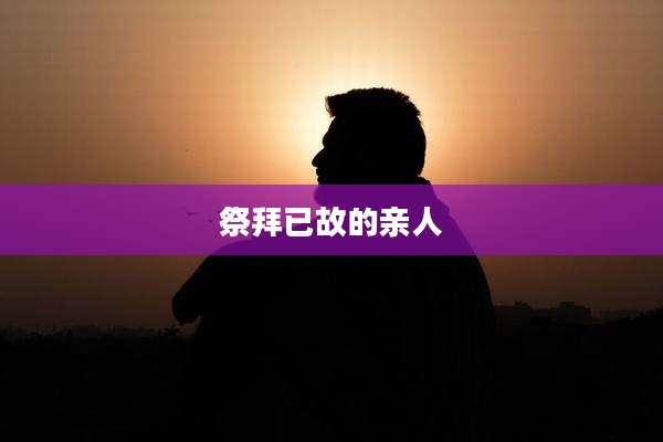 祭拜已故的亲人