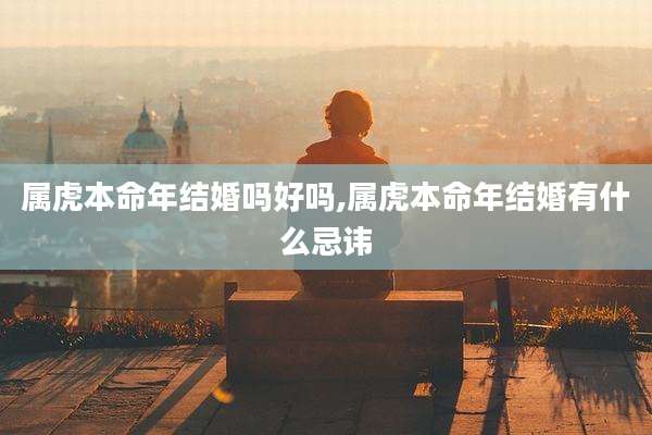 属虎本命年结婚吗好吗,属虎本命年结婚有什么忌讳
