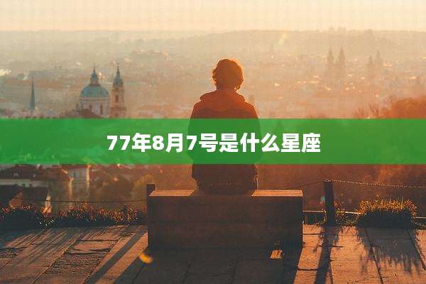 77年8月7号是什么星座
