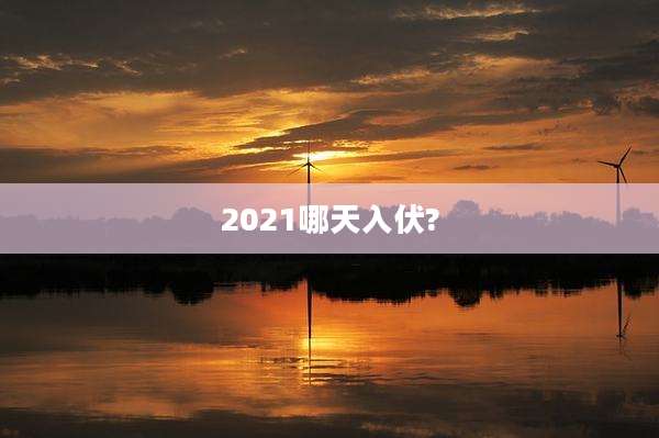 2021哪天入伏?
