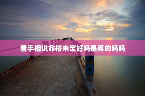 看手相说命格未定好吗是真的吗吗