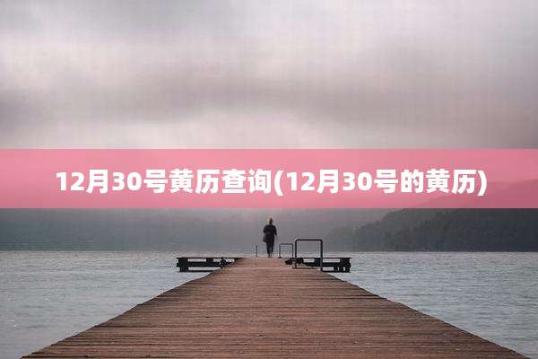 12月30号黄历查询(12月30号的黄历)