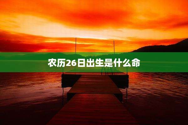 农历26日出生是什么命