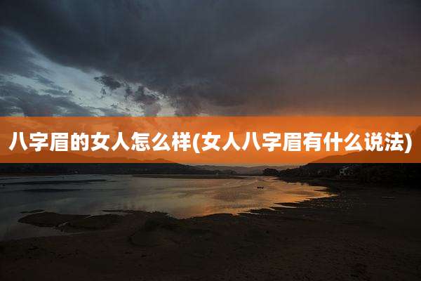 八字眉的女人怎么样(女人八字眉有什么说法)