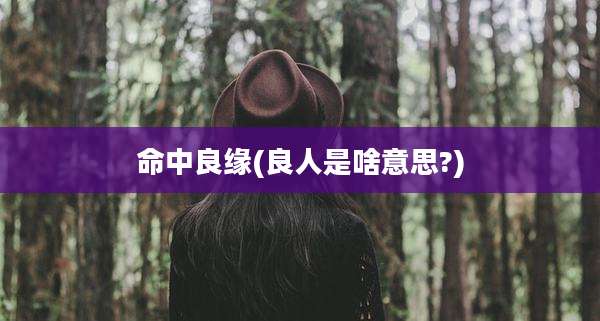 命中良缘(良人是啥意思?)