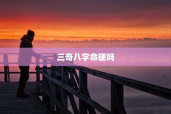 三奇八字命硬吗