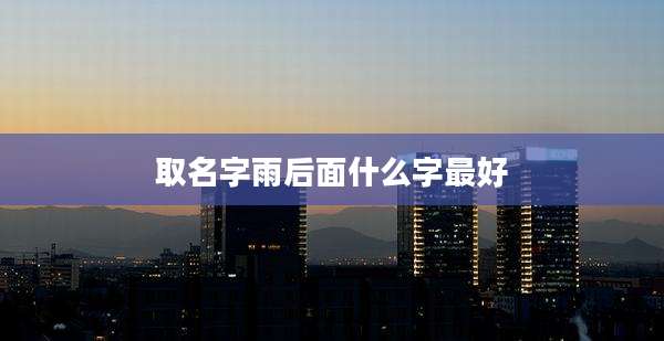 取名字雨后面什么字最好