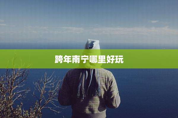 跨年南宁哪里好玩