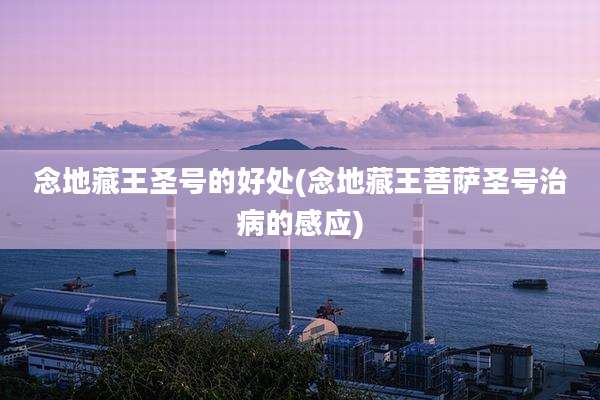 念地藏王圣号的好处(念地藏王菩萨圣号治病的感应)