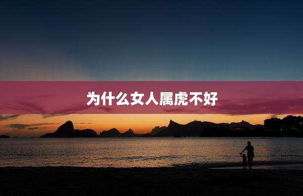 为什么女人属虎不好