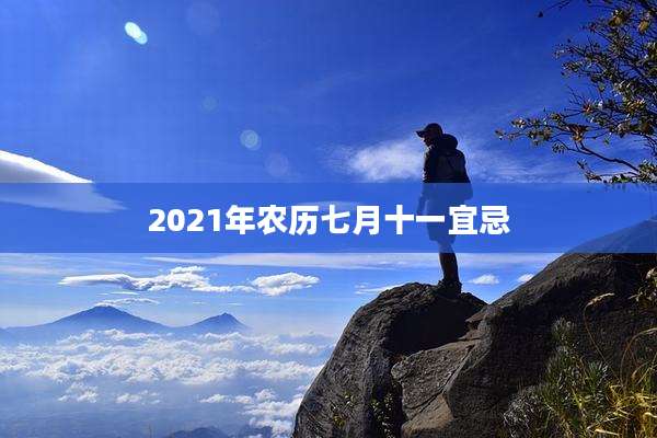 2021年农历七月十一宜忌