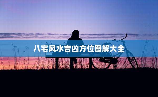 八宅风水吉凶方位图解大全