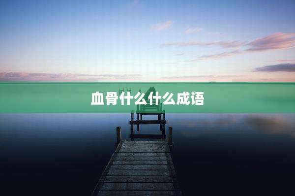 血骨什么什么成语