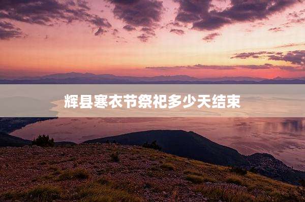 辉县寒衣节祭祀多少天结束
