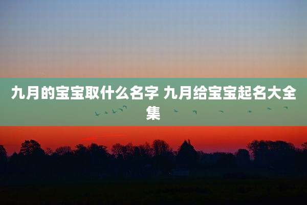 九月的宝宝取什么名字 九月给宝宝起名大全集