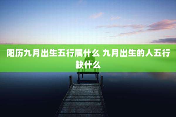 阳历九月出生五行属什么 九月出生的人五行缺什么