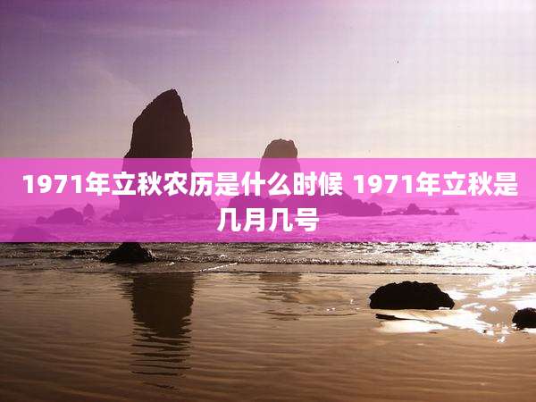 1971年立秋农历是什么时候 1971年立秋是几月几号