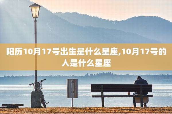 阳历10月17号出生是什么星座,10月17号的人是什么星座