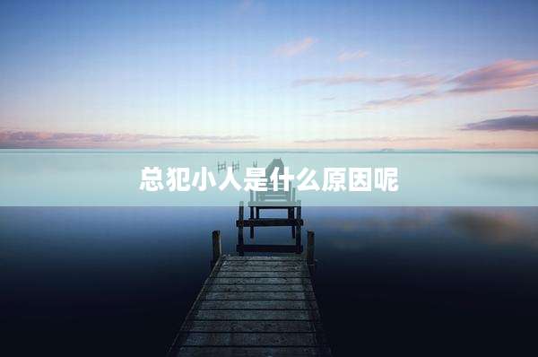 总犯小人是什么原因呢