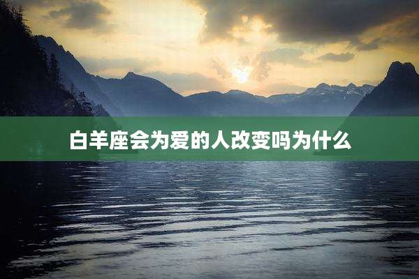 白羊座会为爱的人改变吗为什么