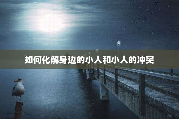 如何化解身边的小人和小人的冲突