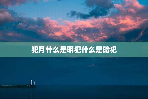 犯月什么是明犯什么是暗犯