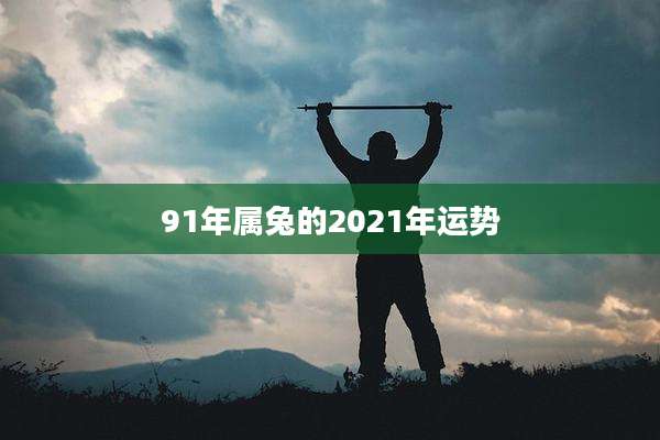 91年属兔的2021年运势