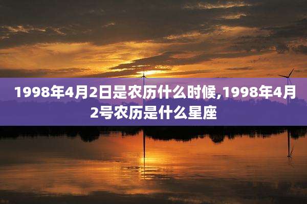 1998年4月2日是农历什么时候,1998年4月2号农历是什么星座