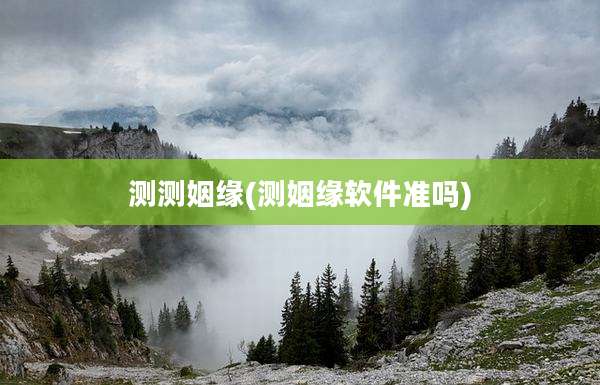 测测姻缘(测姻缘软件准吗)