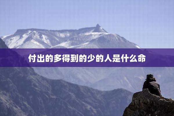 付出的多得到的少的人是什么命