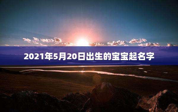 2021年5月20日出生的宝宝起名字