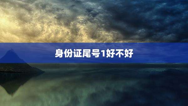 身份证尾号1好不好