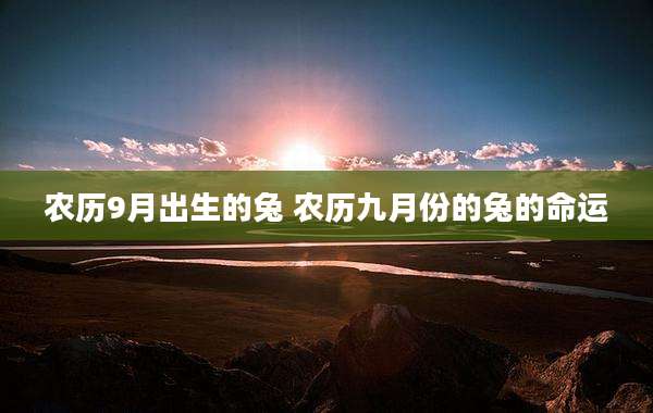 农历9月出生的兔 农历九月份的兔的命运
