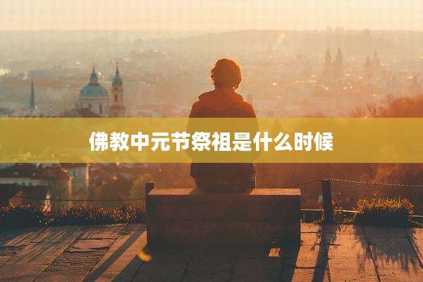 佛教中元节祭祖是什么时候