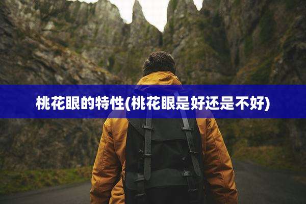 桃花眼的特性(桃花眼是好还是不好)