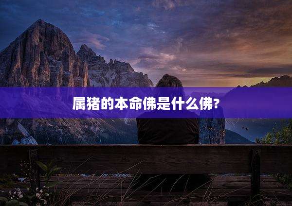 属猪的本命佛是什么佛?