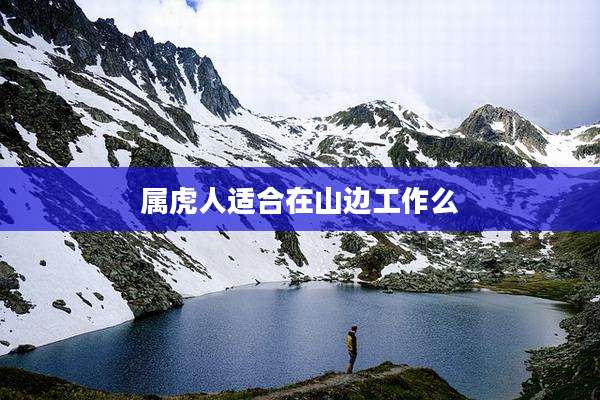 属虎人适合在山边工作么