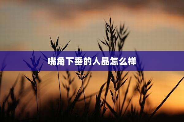 嘴角下垂的人品怎么样