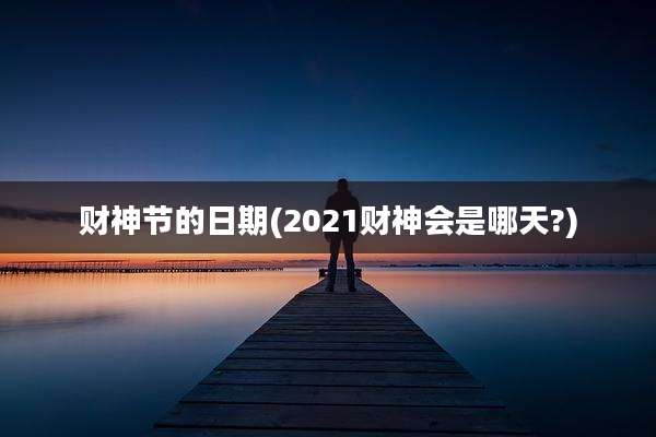 财神节的日期(2021财神会是哪天?)