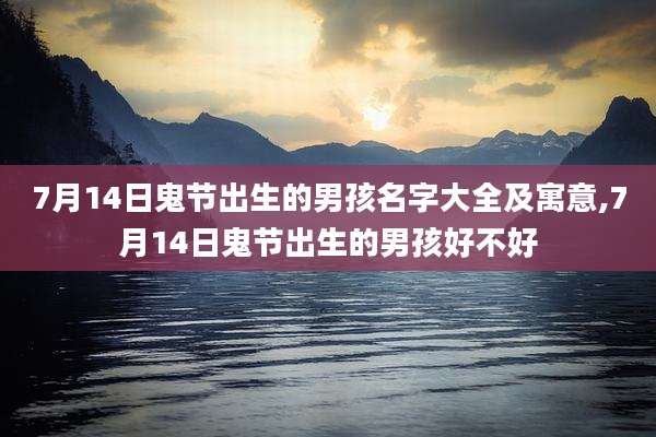 7月14日鬼节出生的男孩名字大全及寓意,7月14日鬼节出生的男孩好不好