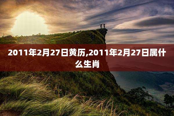 2011年2月27日黄历,2011年2月27日属什么生肖